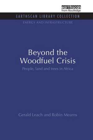 Beyond the Woodfuel Crisis: People, land and trees in Africa de Gerald Leach