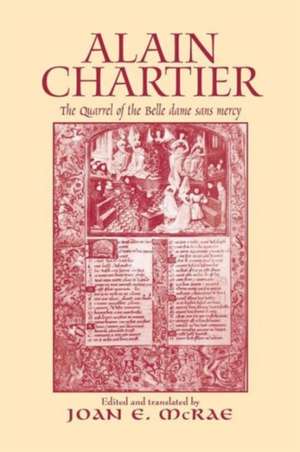 Alain Chartier: The Quarrel of the Belle Dame Sans Mercy de Joan E. McRae