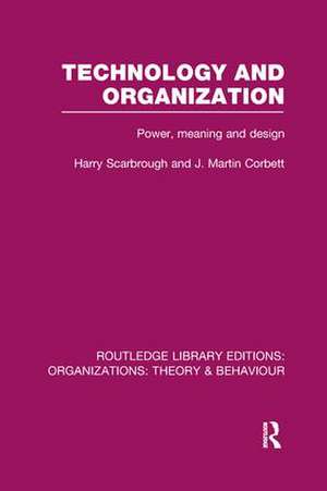 Technology and Organization (RLE: Organizations): Power, Meaning and Deisgn de Harry Scarbrough