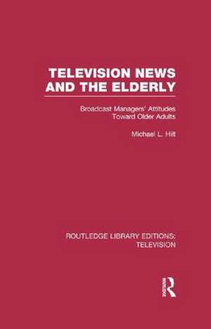 Television News and the Elderly: Broadcast Managers' Attitudes Toward Older Adults de Michael L. Hilt