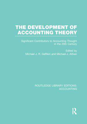 The Development of Accounting Theory (RLE Accounting): Significant Contributors to Accounting Thought in the 20th Century de Michael Gaffikin