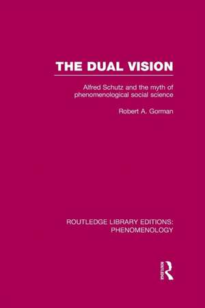 The Dual Vision: Alfred Schutz and the Myth of Phenomenological Social Science de Robert Gorman