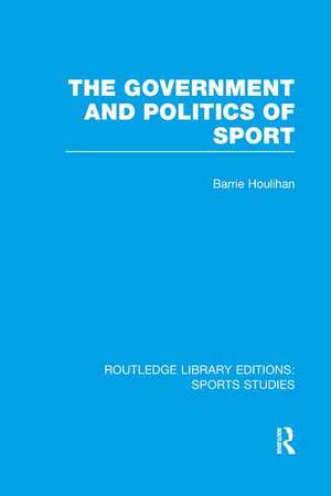 The Government and Politics of Sport (RLE Sports Studies) de Barrie Houlihan