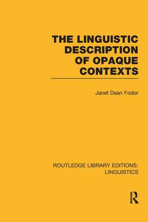 The Linguistic Description of Opaque Contexts (RLE Linguistics A: General Linguistics) de Janet Dean Fodor