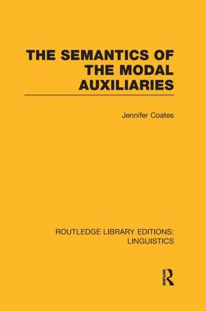 The Semantics of the Modal Auxiliaries (RLE Linguistics B: Grammar) de Jennifer Coates