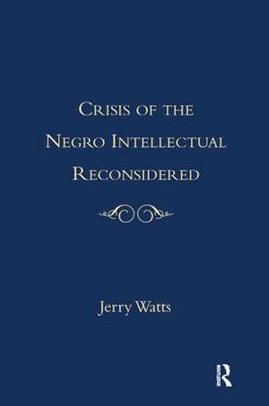 The Crisis of the Negro Intellectual Reconsidered: A Retrospective de Jerry G. Watts