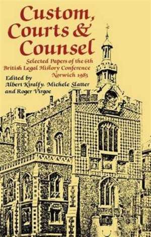 Custom, Courts, and Counsel: Selected Papers of the 6th British Legal History Conference, Norwich 1983 de A. K. R Kiralfy