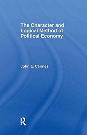 The Character and Logical Method of Political Economy de J. E. Cairnes