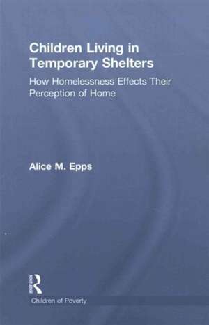 Children Living in Temporary Shelters: How Homelessness Effects Their Perception of Home de Alice M. Epps