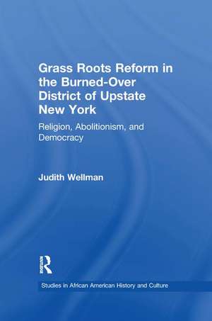 Grassroots Reform in the Burned-over District of Upstate New York: Religion, Abolitionism, and Democracy de Judith Wellman