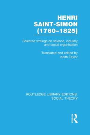 Henri Saint-Simon, (1760-1825) (RLE Social Theory): Selected Writings on Science, Industry and Social Organisation de Keith Taylor