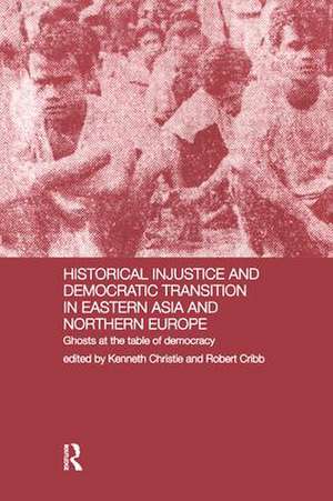 Historical Injustice and Democratic Transition in Eastern Asia and Northern Europe: Ghosts at the Table of Democracy de Kenneth Christie