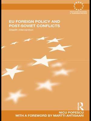 EU Foreign Policy and Post-Soviet Conflicts: Stealth Intervention de Nicu Popescu