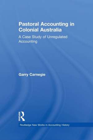 Pastoral Accounting in Colonial Australia: A Case Study of Unregulated Accounting de Garry Carnegie