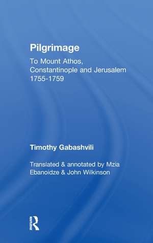 Pilgrimage: Timothy Gabashvili's Travels to Mount Athos, Constantinople and Jerusalem, 1755-1759 de Mzia Ebanoidze