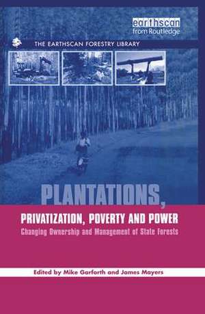 Plantations Privatization Poverty and Power: Changing Ownership and Management of State Forests de Michael Garforth