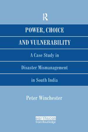 Power, Choice and Vulnerability: A Case Study in Disaster Mismanagement in South India de Peter Winchester