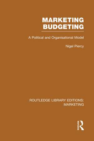 Marketing Budgeting (RLE Marketing): A Political and Organisational Model de Nigel Piercy