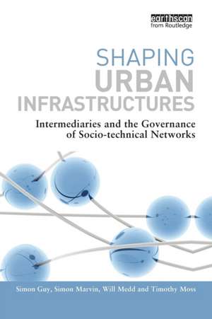 Shaping Urban Infrastructures: Intermediaries and the Governance of Socio-Technical Networks de Simon Guy