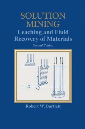 Solution Mining: Leaching and Fluid Recovery of Materials de Robert Bartlett