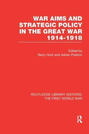 War Aims and Strategic Policy in the Great War 1914-1918 (RLE The First World War) de Barry Hunt