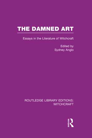 The Damned Art (RLE Witchcraft): Essays in the Literature of Witchcraft de Sydney Anglo