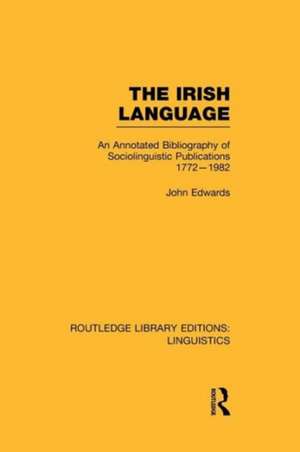 The Irish Language (RLE Linguistics E: Indo-European Linguistics): AN Annotated Bibliography of Sociolinguistic Publications 1772-1982 de John Edwards