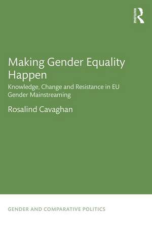 Making Gender Equality Happen: Knowledge, Change and Resistance in EU Gender Mainstreaming de Rosalind Cavaghan