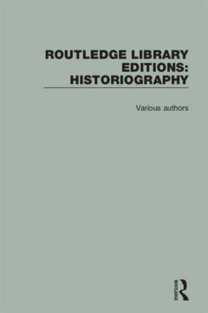 Routledge Library Editions: Historiography de Various