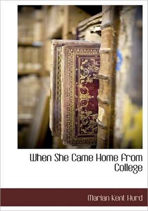 When She Came Home from College de Marian Kent Hurd