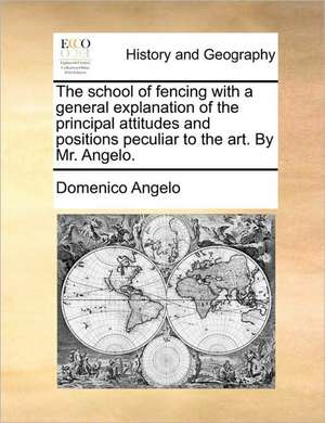 The school of fencing with a general explanation of the principal attitudes and positions peculiar to the art. By Mr. Angelo. de Domenico Angelo