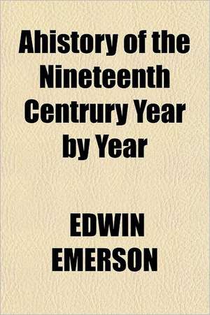 Ahistory of the Nineteenth Centrury Year by Year de Edwin Emerson