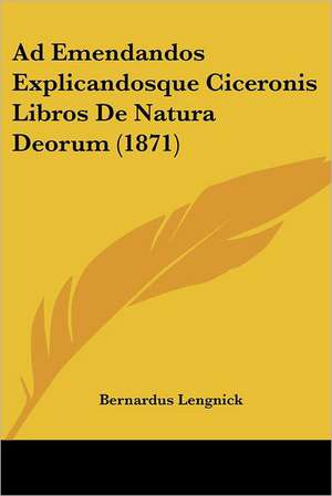 Ad Emendandos Explicandosque Ciceronis Libros De Natura Deorum (1871) de Bernardus Lengnick