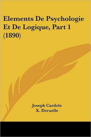 Elements De Psychologie Et De Logique, Part 1 (1890) de Joseph Cardols