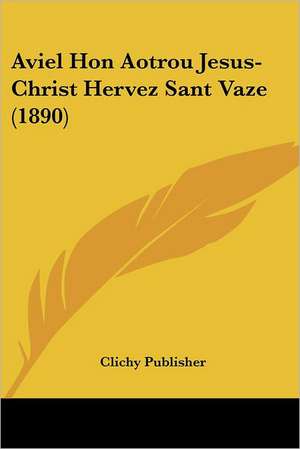 Aviel Hon Aotrou Jesus-Christ Hervez Sant Vaze (1890) de Clichy Publisher