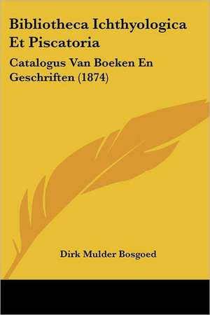 Bibliotheca Ichthyologica Et Piscatoria de Dirk Mulder Bosgoed