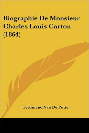 Biographie De Monsieur Charles Louis Carton (1864) de Ferdinand van de Putte