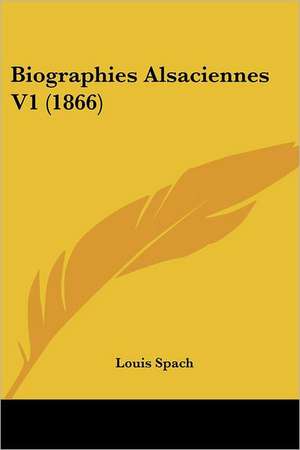 Biographies Alsaciennes V1 (1866) de Louis Spach