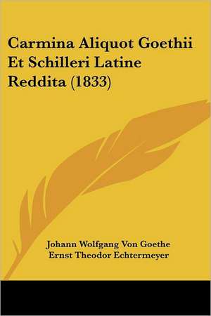 Carmina Aliquot Goethii Et Schilleri Latine Reddita (1833) de Johann Wolfgang von Goethe