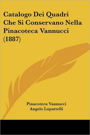 Catalogo Dei Quadri Che Si Conservano Nella Pinacoteca Vannucci (1887) de Pinacoteca Vannucci