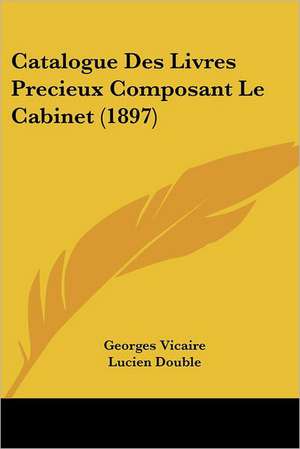 Catalogue Des Livres Precieux Composant Le Cabinet (1897) de Georges Vicaire