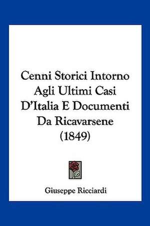 Cenni Storici Intorno Agli Ultimi Casi D'Italia E Documenti Da Ricavarsene (1849) de Giuseppe Ricciardi