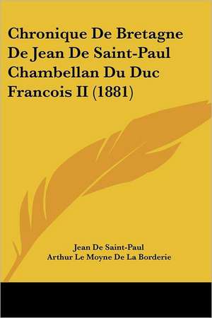 Chronique De Bretagne De Jean De Saint-Paul Chambellan Du Duc Francois II (1881) de Jean De Saint-Paul