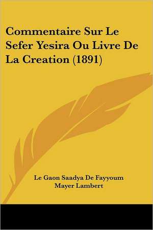 Commentaire Sur Le Sefer Yesira Ou Livre De La Creation (1891) de Le Gaon Saadya De Fayyoum