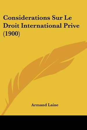 Considerations Sur Le Droit International Prive (1900) de Armand Laine