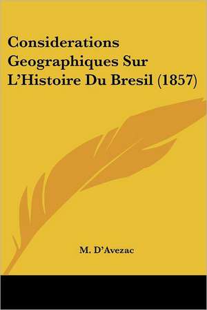 Considerations Geographiques Sur L'Histoire Du Bresil (1857) de M. D'Avezac