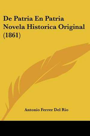 De Patria En Patria Novela Historica Original (1861) de Antonio Ferrer Del Rio