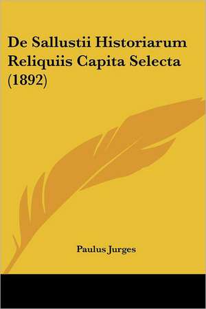 De Sallustii Historiarum Reliquiis Capita Selecta (1892) de Paulus Jurges