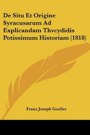 De Situ Et Origine Syracusarum Ad Explicandam Thvcydidis Potissimum Historiam (1818) de Franz Joseph Goeller