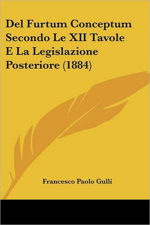 Del Furtum Conceptum Secondo Le XII Tavole E La Legislazione Posteriore (1884) de Francesco Paolo Gulli